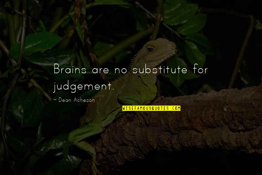 Judgement Quotes By Dean Acheson: Brains are no substitute for judgement.