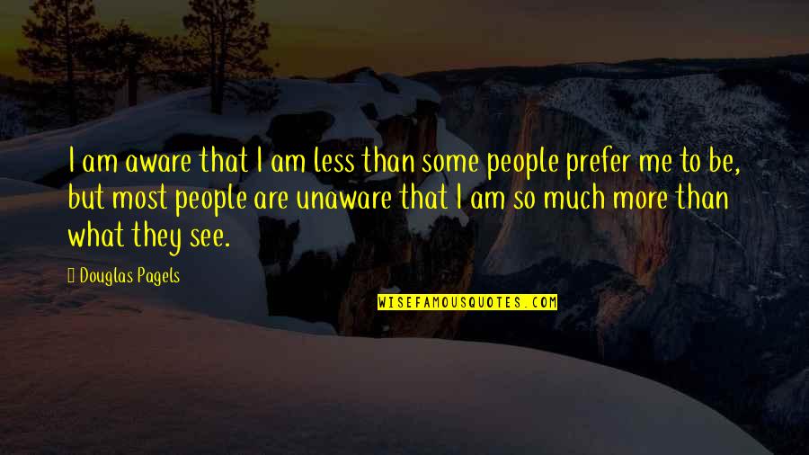 Judgement Quotes By Douglas Pagels: I am aware that I am less than