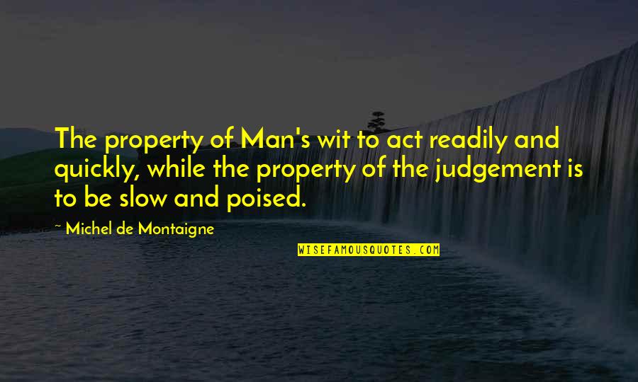 Judgement Quotes By Michel De Montaigne: The property of Man's wit to act readily