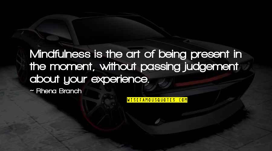 Judgement Quotes By Rhena Branch: Mindfulness is the art of being present in