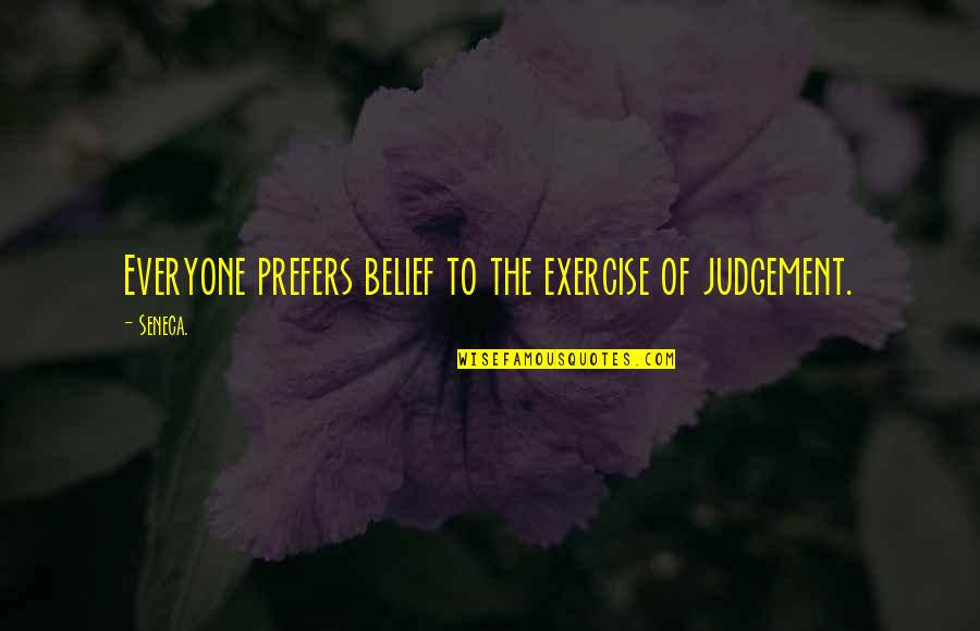 Judgement Quotes By Seneca.: Everyone prefers belief to the exercise of judgement.