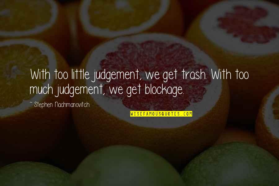 Judgement Quotes By Stephen Nachmanovitch: With too little judgement, we get trash. With