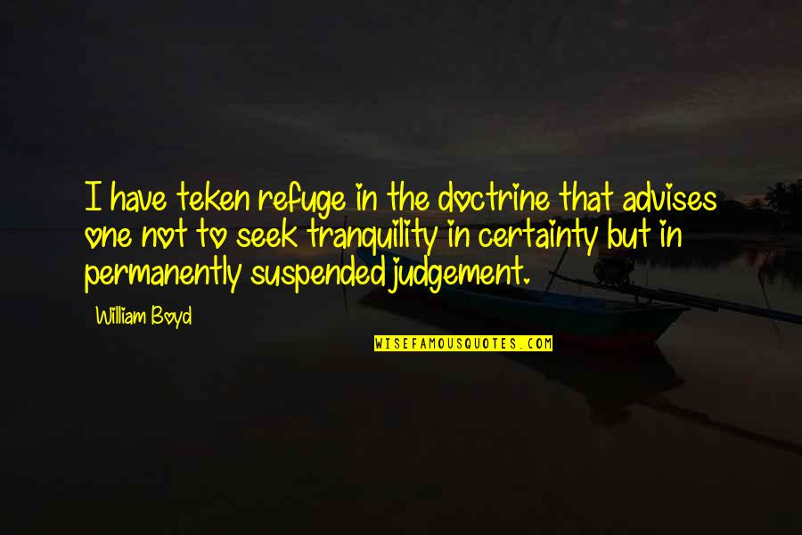 Judgement Quotes By William Boyd: I have teken refuge in the doctrine that