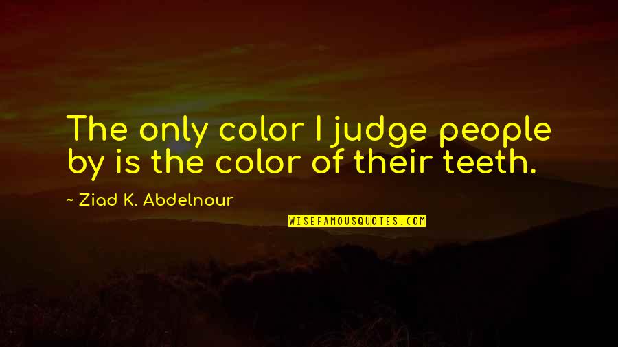 Judgement Quotes By Ziad K. Abdelnour: The only color I judge people by is