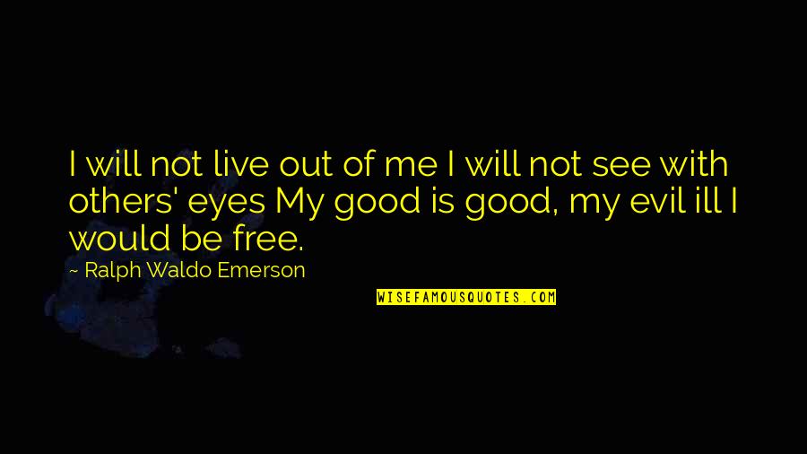 Judgemental Christians Quotes By Ralph Waldo Emerson: I will not live out of me I