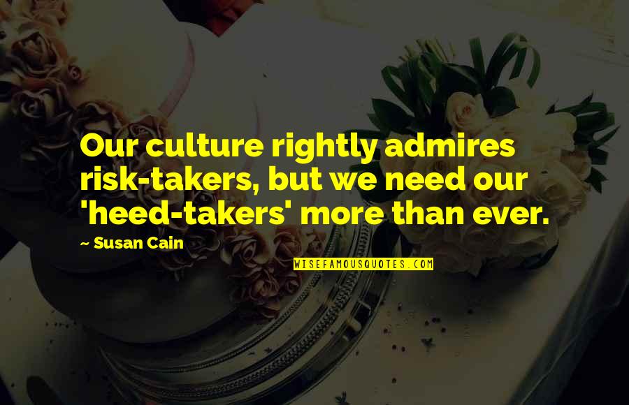 Judgemental Family Quotes By Susan Cain: Our culture rightly admires risk-takers, but we need