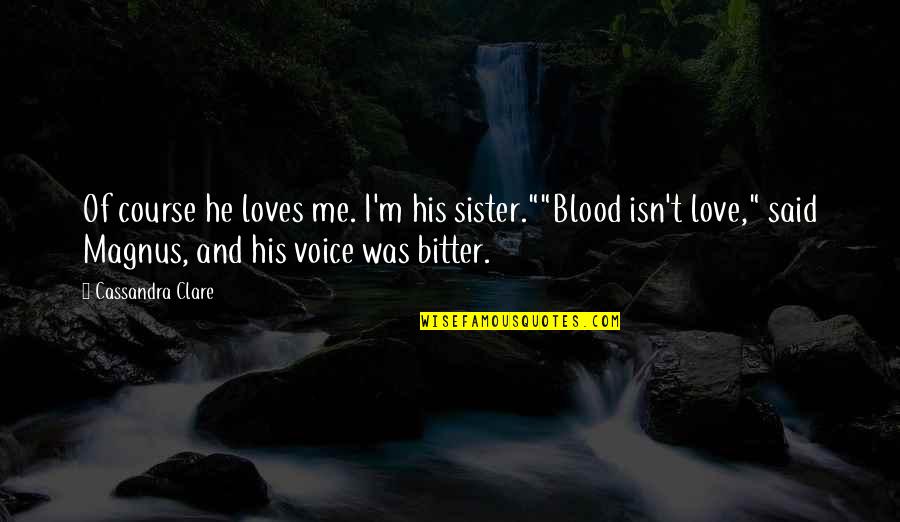 Judgemental Moms Quotes By Cassandra Clare: Of course he loves me. I'm his sister.""Blood