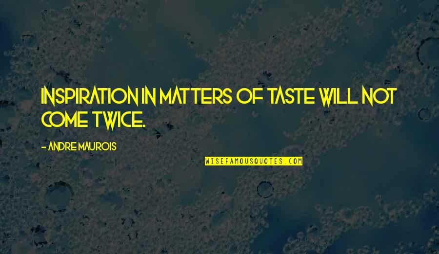 Judgemental People Quotes By Andre Maurois: Inspiration in matters of taste will not come