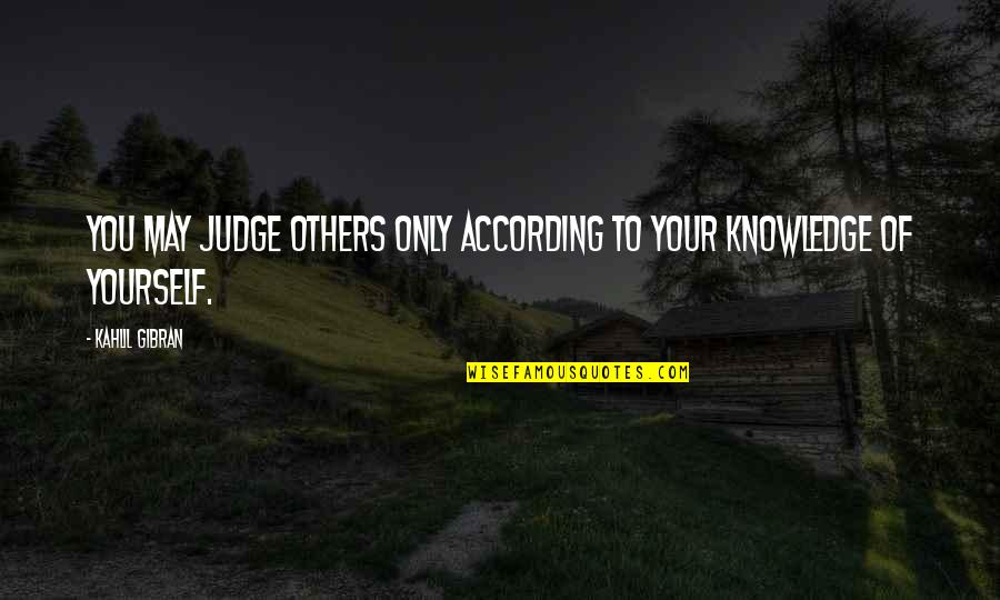 Judgemental People Quotes By Kahlil Gibran: You may judge others only according to your