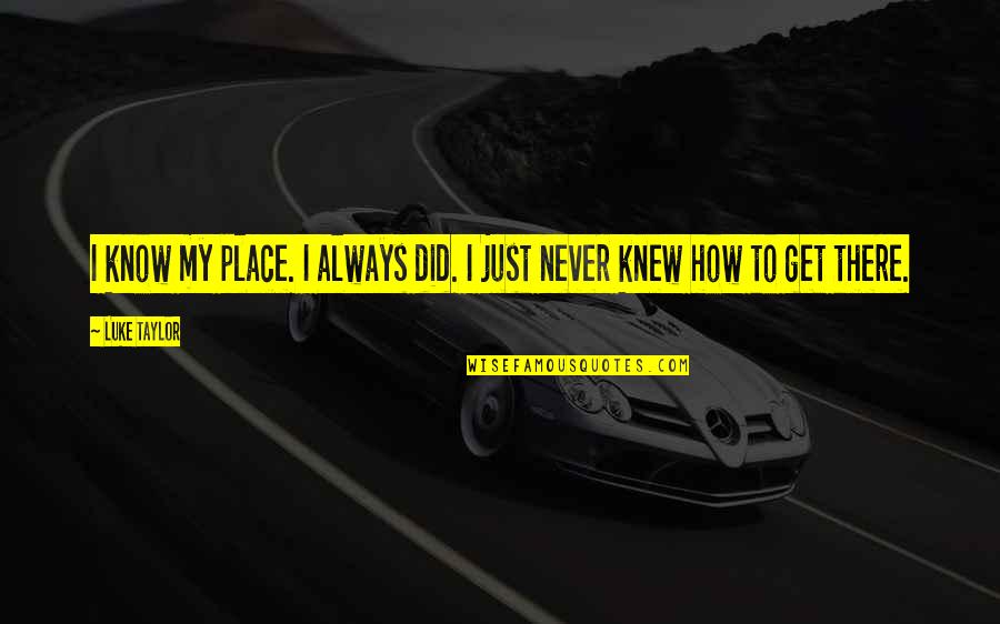 Judgemental People Quotes By Luke Taylor: I know my place. I always did. I