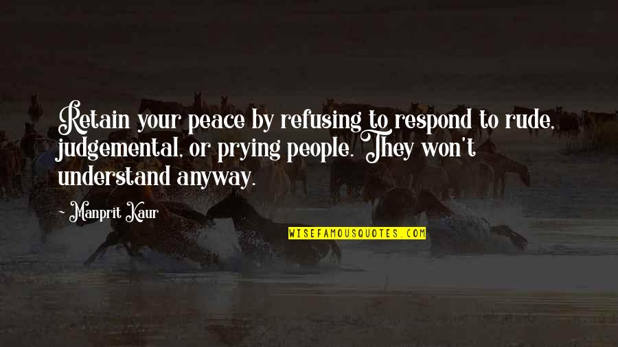 Judgemental People Quotes By Manprit Kaur: Retain your peace by refusing to respond to
