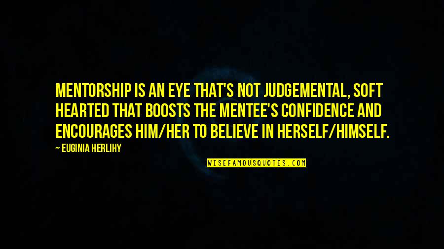 Judgemental Quotes By Euginia Herlihy: Mentorship is an eye that's not judgemental, soft Judgemental Quotes By Euginia Herlihy: Mentorship is an eye that's not judgemental, soft