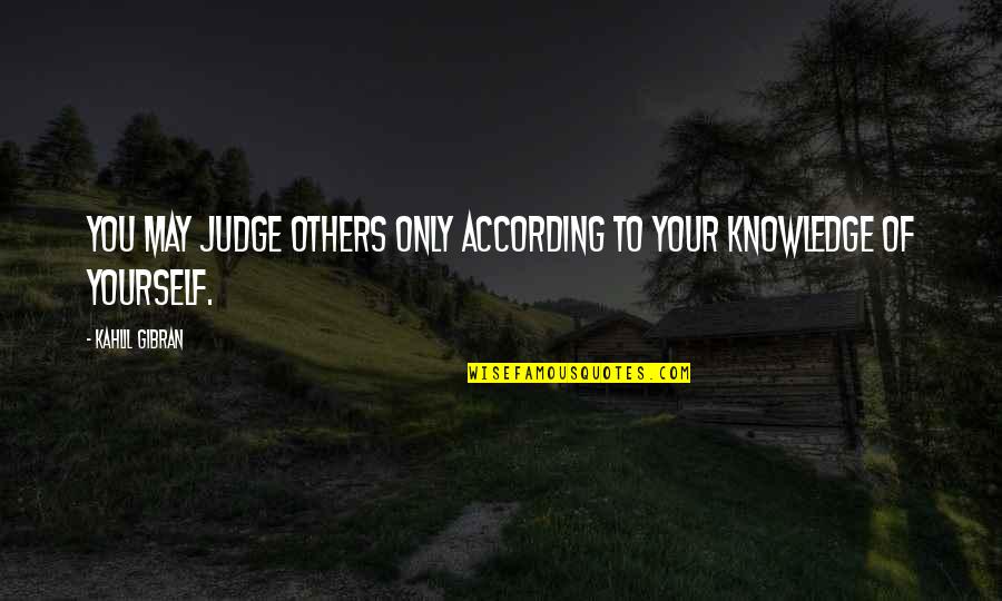 Judgemental Quotes By Kahlil Gibran: You may judge others only according to your