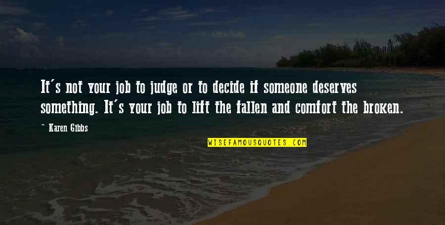 Judgemental Quotes By Karen Gibbs: It's not your job to judge or to Judgemental Quotes By Karen Gibbs: It's not your job to judge or to