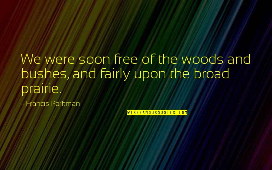 Judgementally Quotes By Francis Parkman: We were soon free of the woods and