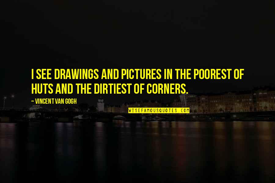 Judgementally Quotes By Vincent Van Gogh: I see drawings and pictures in the poorest