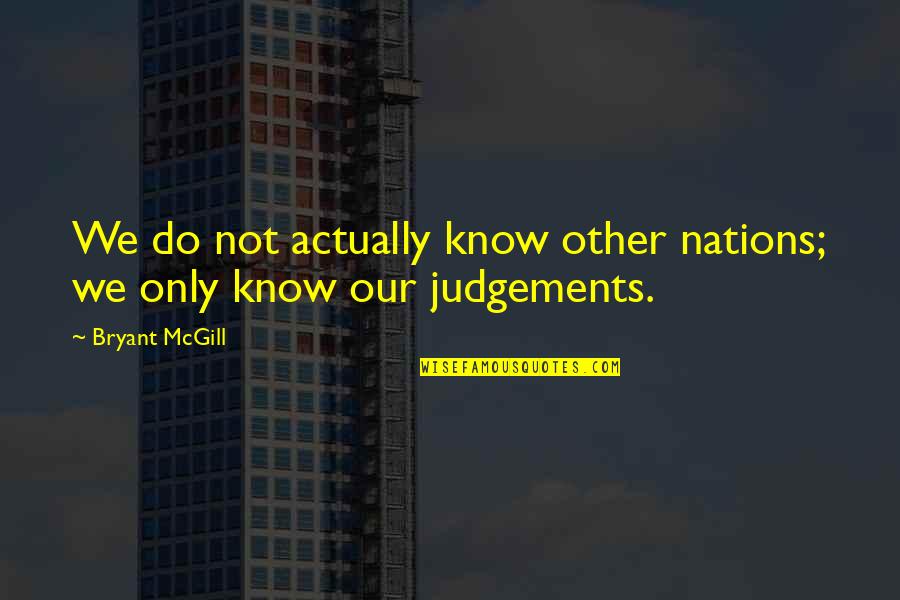 Judgements Quotes By Bryant McGill: We do not actually know other nations; we