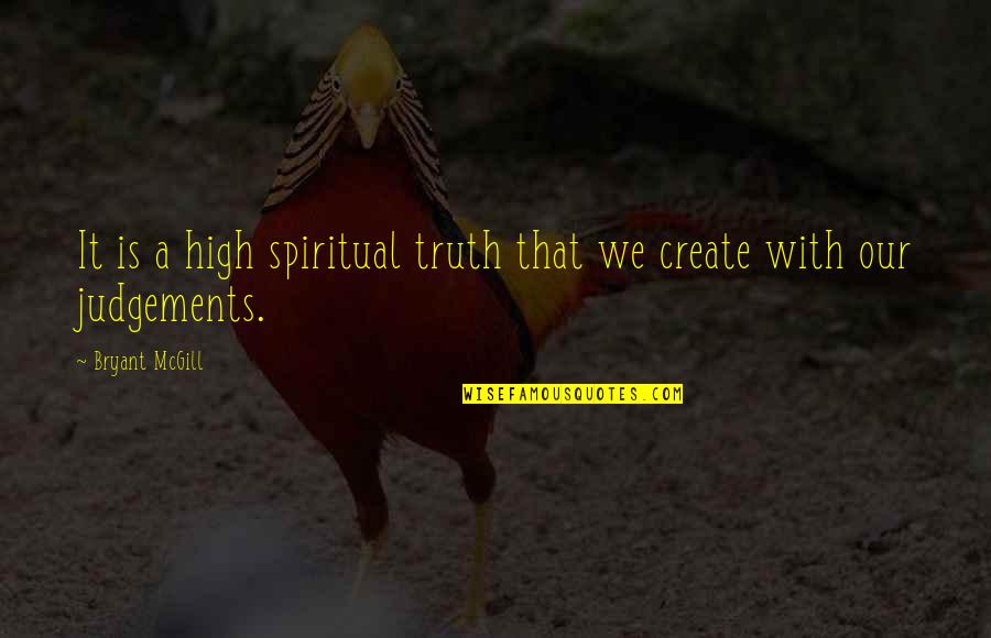 Judgements Quotes By Bryant McGill: It is a high spiritual truth that we