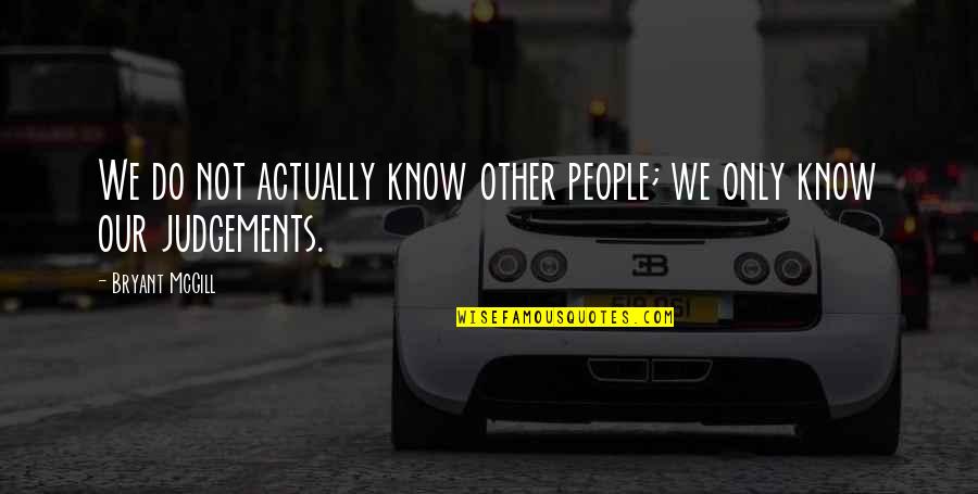 Judgements Quotes By Bryant McGill: We do not actually know other people; we Judgements Quotes By Bryant McGill: We do not actually know other people; we