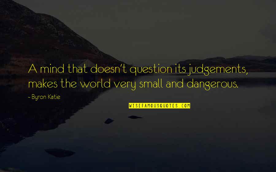 Judgements Quotes By Byron Katie: A mind that doesn't question its judgements, makes