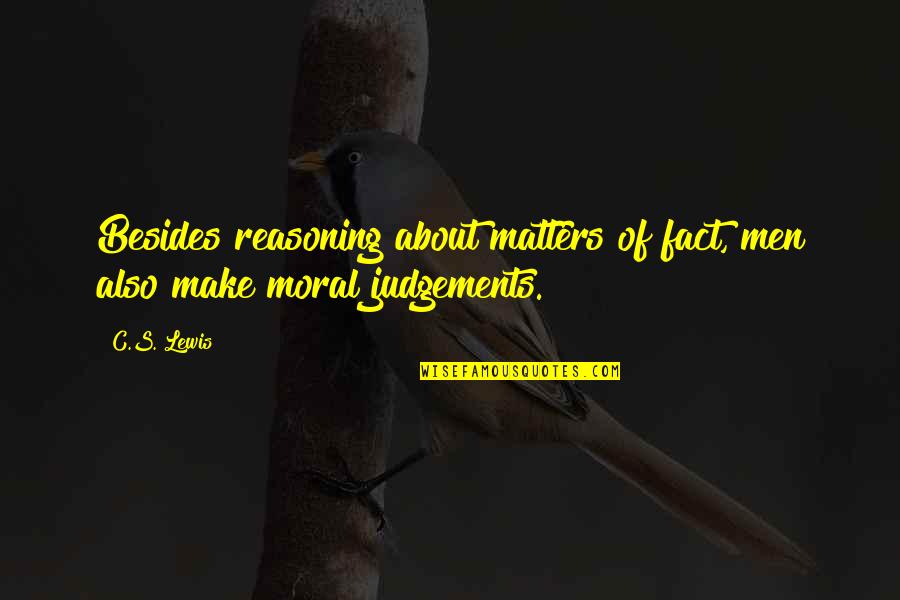 Judgements Quotes By C.S. Lewis: Besides reasoning about matters of fact, men also