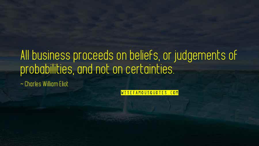 Judgements Quotes By Charles William Eliot: All business proceeds on beliefs, or judgements of