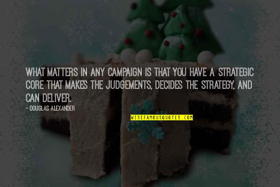 Judgements Quotes By Douglas Alexander: What matters in any campaign is that you