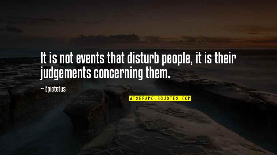 Judgements Quotes By Epictetus: It is not events that disturb people, it