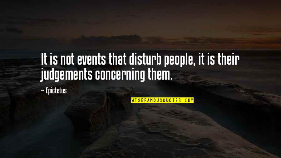 Judgements Quotes By Epictetus: It is not events that disturb people, it Judgements Quotes By Epictetus: It is not events that disturb people, it