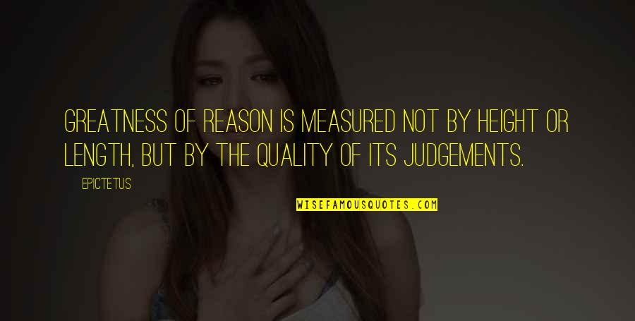 Judgements Quotes By Epictetus: Greatness of reason is measured not by height