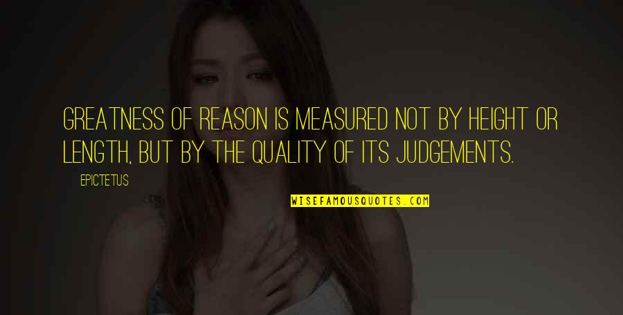 Judgements Quotes By Epictetus: Greatness of reason is measured not by height Judgements Quotes By Epictetus: Greatness of reason is measured not by height