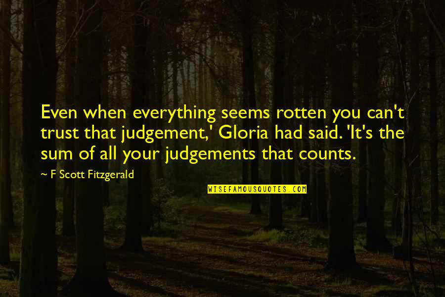 Judgements Quotes By F Scott Fitzgerald: Even when everything seems rotten you can't trust