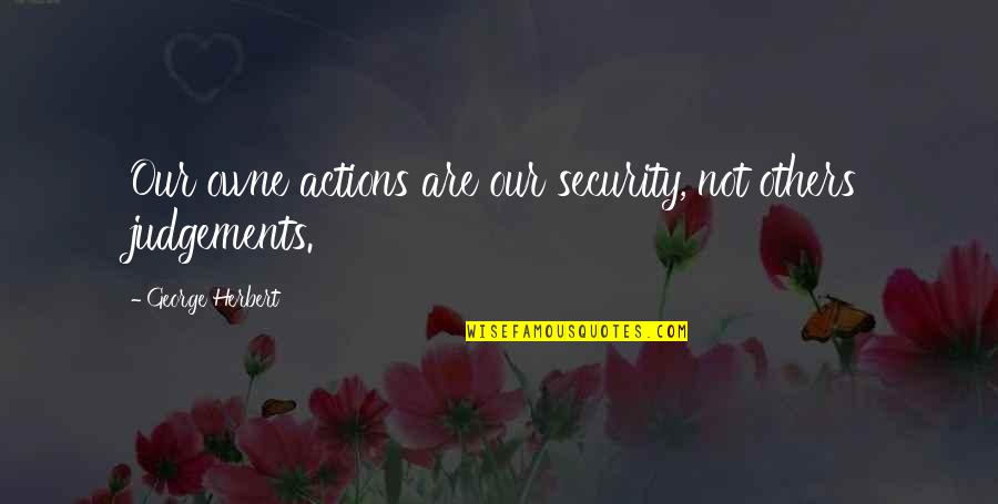 Judgements Quotes By George Herbert: Our owne actions are our security, not others