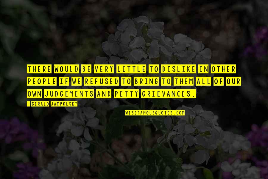 Judgements Quotes By Gerald Jampolsky: There would be very little to dislike in Judgements Quotes By Gerald Jampolsky: There would be very little to dislike in