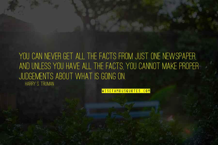 Judgements Quotes By Harry S. Truman: You can never get all the facts from Judgements Quotes By Harry S. Truman: You can never get all the facts from