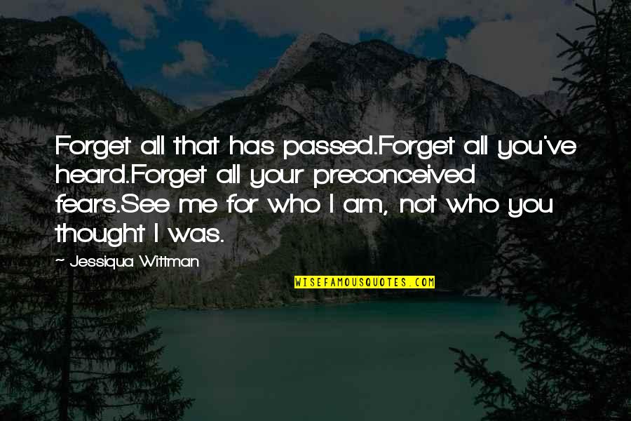 Judgements Quotes By Jessiqua Wittman: Forget all that has passed.Forget all you've heard.Forget Judgements Quotes By Jessiqua Wittman: Forget all that has passed.Forget all you've heard.Forget