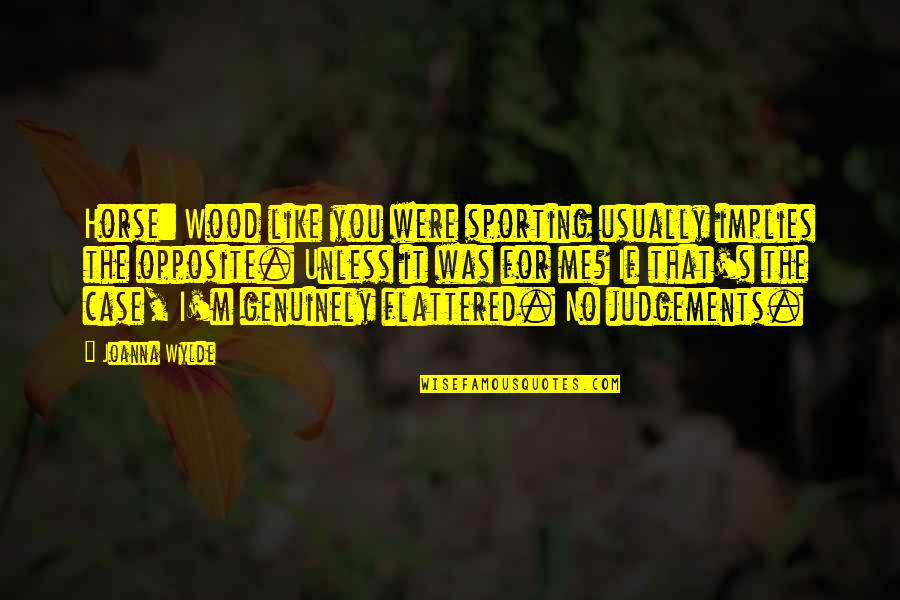 Judgements Quotes By Joanna Wylde: Horse: Wood like you were sporting usually implies