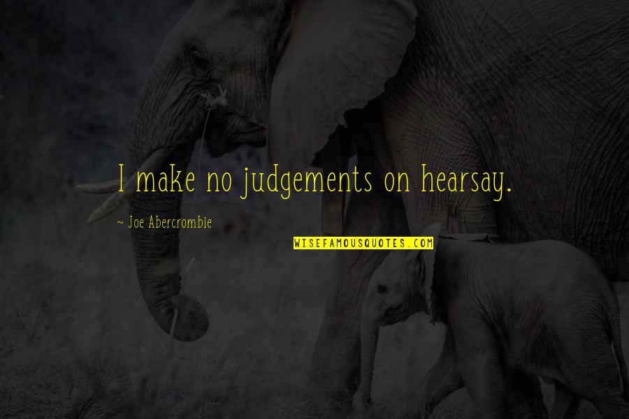 Judgements Quotes By Joe Abercrombie: I make no judgements on hearsay. Judgements Quotes By Joe Abercrombie: I make no judgements on hearsay.