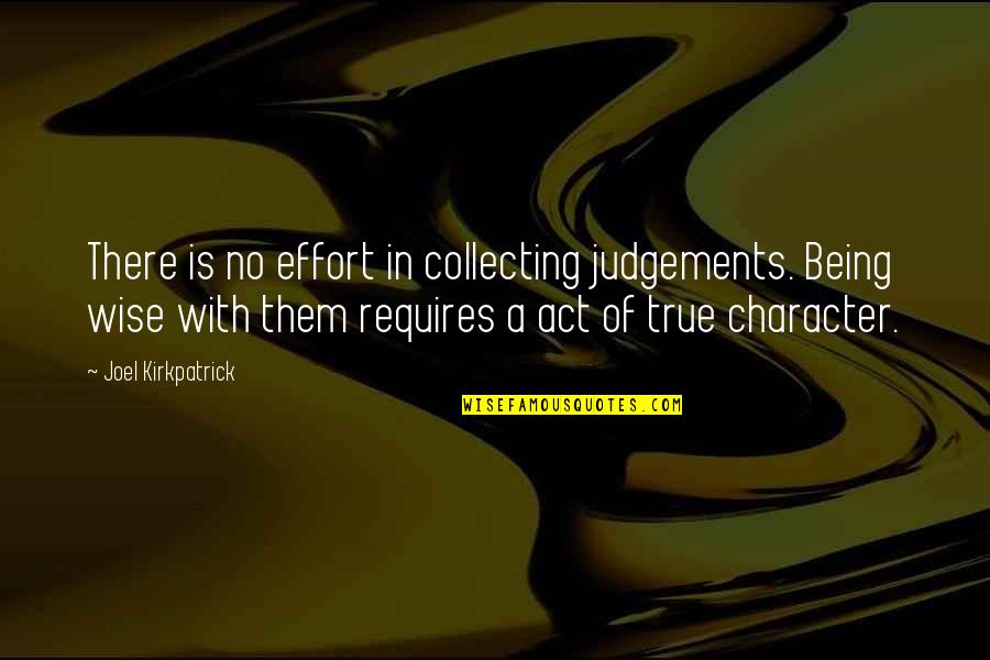 Judgements Quotes By Joel Kirkpatrick: There is no effort in collecting judgements. Being