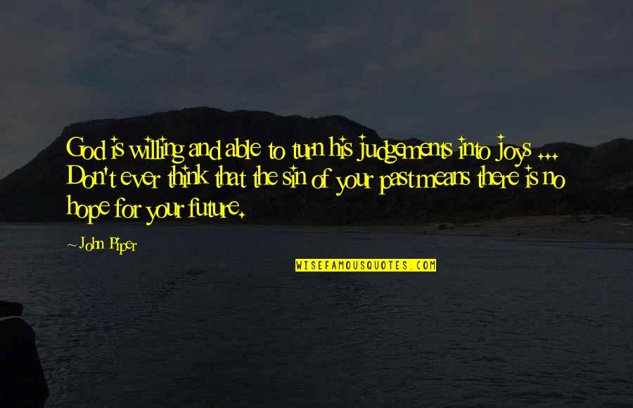 Judgements Quotes By John Piper: God is willing and able to turn his Judgements Quotes By John Piper: God is willing and able to turn his