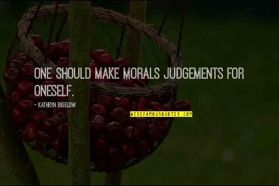 Judgements Quotes By Kathryn Bigelow: One should make morals judgements for oneself. Judgements Quotes By Kathryn Bigelow: One should make morals judgements for oneself.