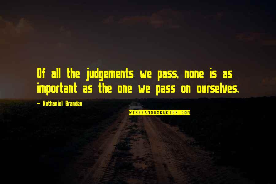 Judgements Quotes By Nathaniel Branden: Of all the judgements we pass, none is Judgements Quotes By Nathaniel Branden: Of all the judgements we pass, none is