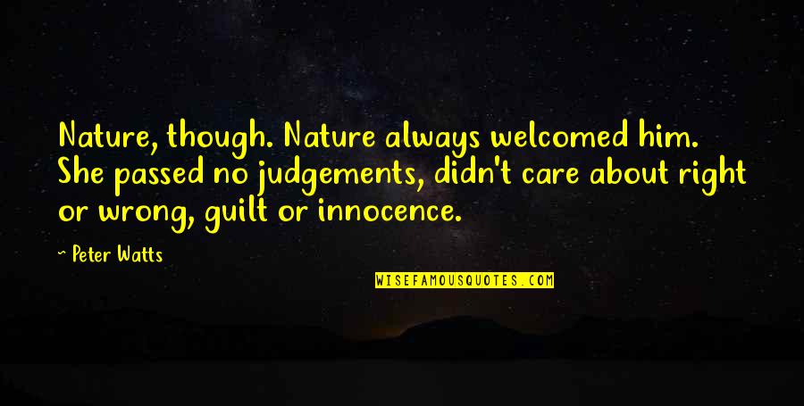 Judgements Quotes By Peter Watts: Nature, though. Nature always welcomed him. She passed Judgements Quotes By Peter Watts: Nature, though. Nature always welcomed him. She passed