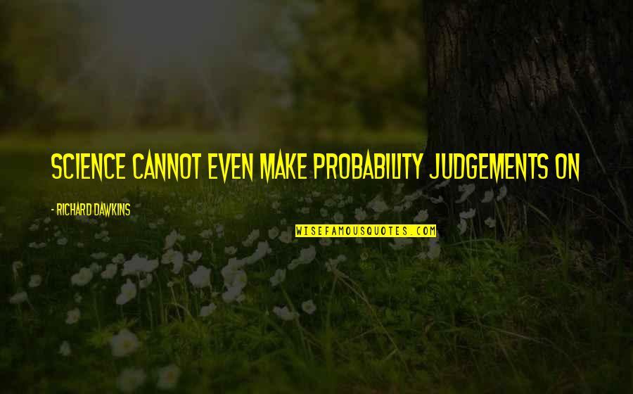 Judgements Quotes By Richard Dawkins: Science cannot even make probability judgements on Judgements Quotes By Richard Dawkins: Science cannot even make probability judgements on