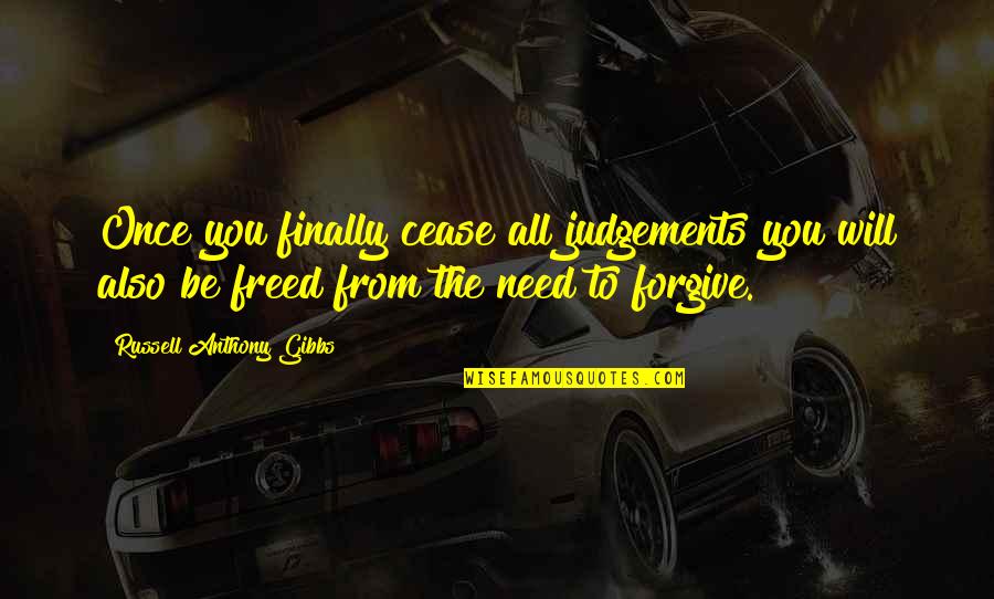 Judgements Quotes By Russell Anthony Gibbs: Once you finally cease all judgements you will