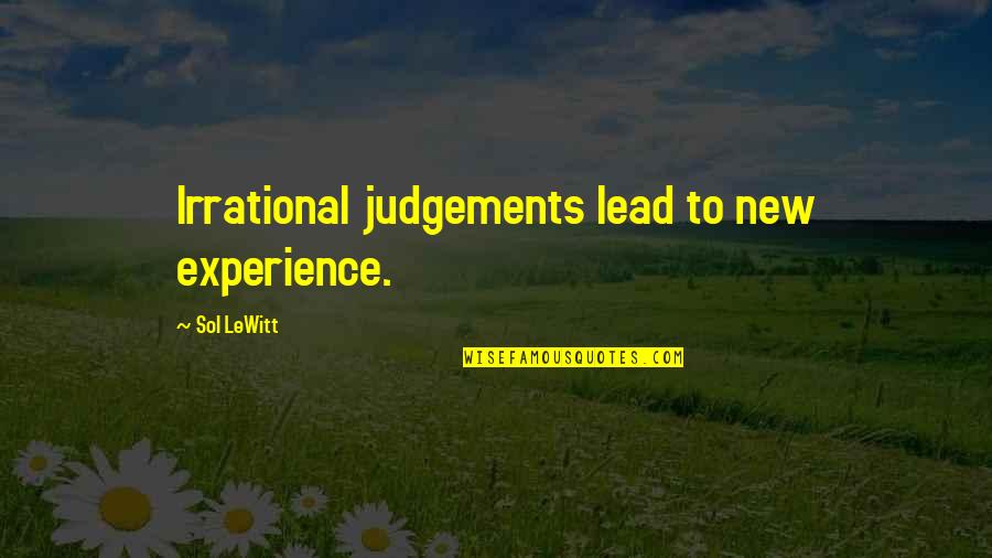 Judgements Quotes By Sol LeWitt: Irrational judgements lead to new experience.