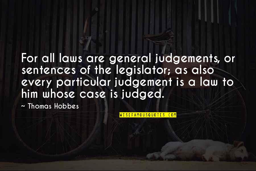 Judgements Quotes By Thomas Hobbes: For all laws are general judgements, or sentences
