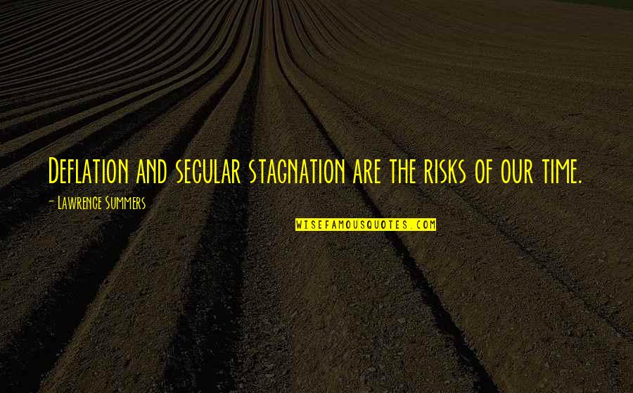 Judger Or Perceiver Quotes By Lawrence Summers: Deflation and secular stagnation are the risks of Judger Or Perceiver Quotes By Lawrence Summers: Deflation and secular stagnation are the risks of