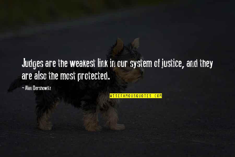 Judges And Justice Quotes By Alan Dershowitz: Judges are the weakest link in our system Judges And Justice Quotes By Alan Dershowitz: Judges are the weakest link in our system