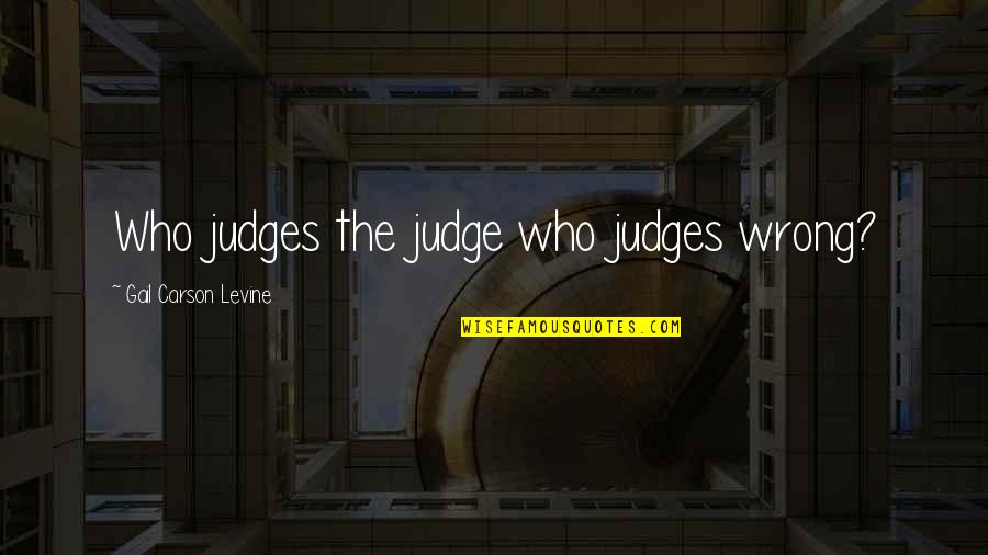 Judges And Justice Quotes By Gail Carson Levine: Who judges the judge who judges wrong? Judges And Justice Quotes By Gail Carson Levine: Who judges the judge who judges wrong?
